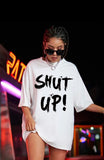 SHUT UP Oversized Tee